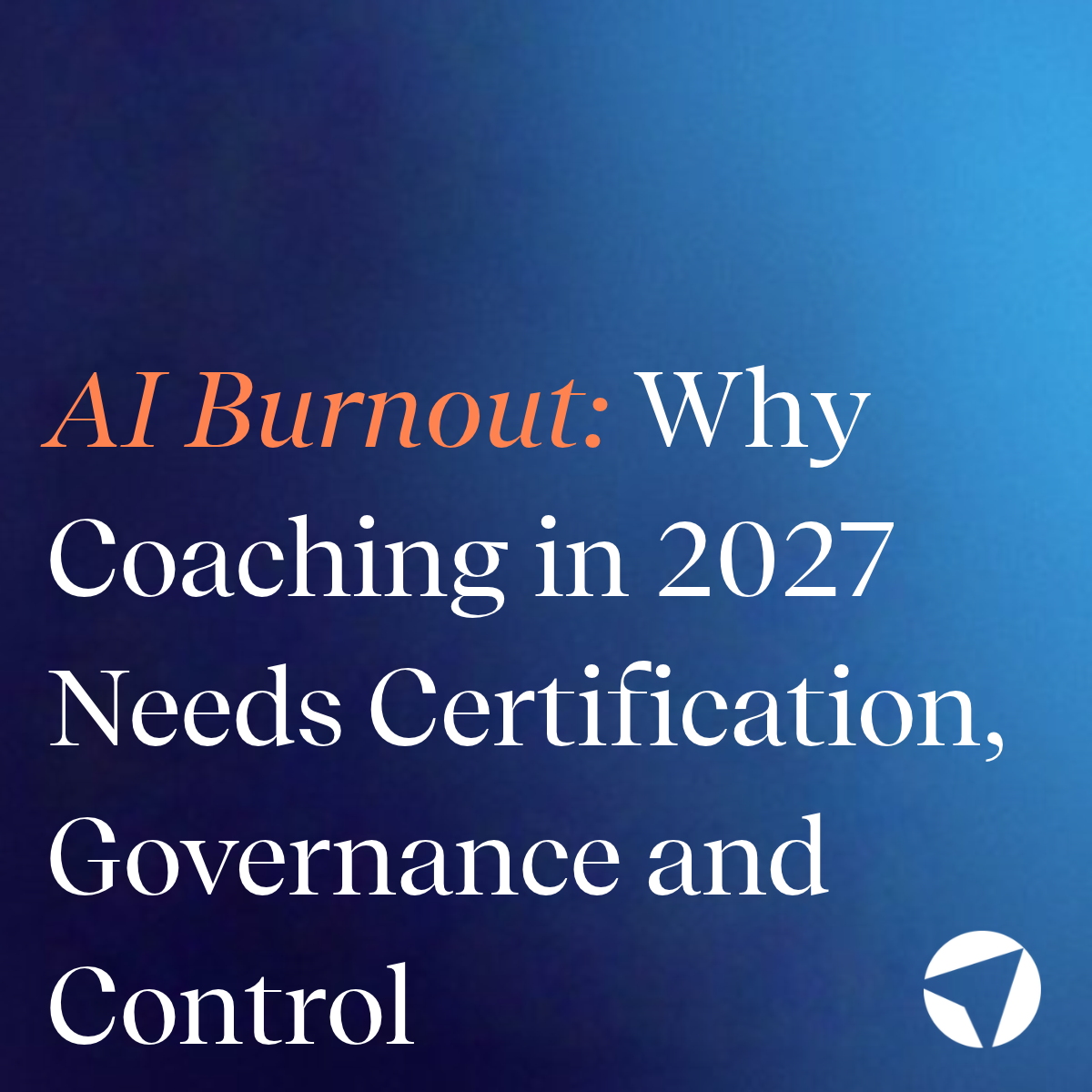 AI Burnout: Why Coaching in 2027 Needs Certification, Governance and Control